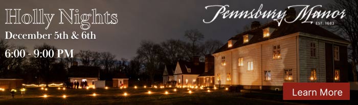 Let your holiday spirit burn bright with the old-world beauty of Holly Nights held on Thursday, December 5th and Friday, December 6th from 6:00 – 9:00 pm at Pennsbury Manor, William Penn's country estate in Bucks County, PA. This “Yuletide of yore” style celebration at historic landmark Pennsbury Manor is breathtaking and remains the favorite of all ages who love holiday magic. Light and joy spread throughout the night as strolling carolers bring cheer, crackling bonfires fill the crisp night air, and visitors wander through the candlelit Manor House. You can also enjoy Colonial craft demonstrations, free hot-mulled cider, and a visit from Father Christmas himself! Join us on December 5th - 6th and experience a time-honored Bucks County tradition. Don't miss out because Holly Nights lasts for two nights only!